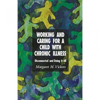 Vickers, M.: Working and Caring for a Child with Chronic Illness