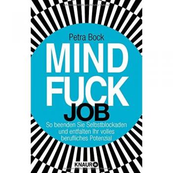 Mindfuck Job: So beenden Sie Selbstblockaden und entfalten Ihr volles berufliches Potenzial