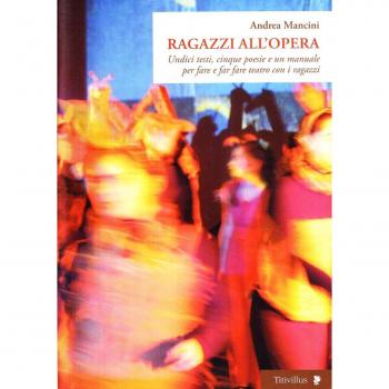 Ragazzi all'opera. Undici testi, cinque poesie e un manuale per fare e far fare teatro con i ragazzi. Ediz. illustrata