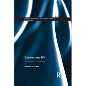Economics and HIV: The Sickness of Economics (Routledge International Studies in Health Economics, 9, Band 9)