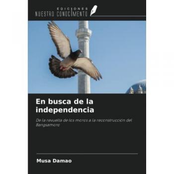 En busca de la independencia: De la revuelta de los moros a la reconstrucción del Bangsamoro