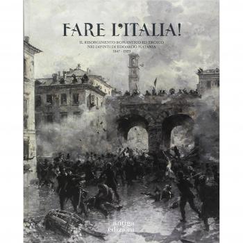 Fare l'Italia! Il Risorgimento romantico ed eroico nei dipinti di Edoardo Matania (1847-1929). Ediz. illustrata