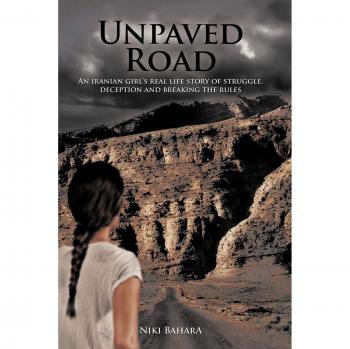 Unpaved Road: An Iranian Girl's Real Life Story of Struggle, Deception and Break: An Iranian Girl's Real Life Story of Struggle, Deception and Breaking the Rules