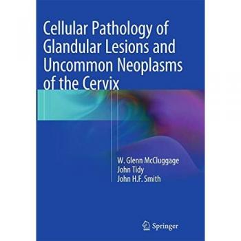 McCluggage, W. Glenn: Cellular Pathology of Glandular Lesions and Uncommon Neoplasms of the Cervix