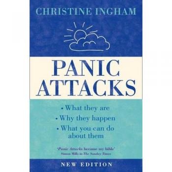 Panic Attacks: What they are, why the happen, and what you can do about them: Wh