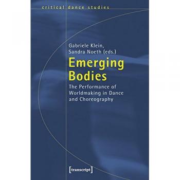 Emerging Bodies: The Performance of Worldmaking in Dance and Choreography
