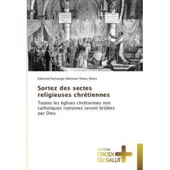 Sortez des sectes religieuses chrétiennes: Toutes les églises chrétiennes non catholiques romaines seront brûlées par Dieu