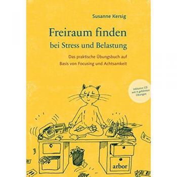 Freiraum finden bei Stress und Belastung: Das praktische Übungsbuch mit CD auf Basis von Focusing und Achtsamkeit