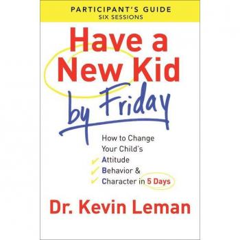 Have a New Kid By Friday Participants Guide How to Change Your Childs Attitude Behavior Character in 5 Days by Dr. Kevin Leman