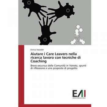 Aiutare i Care Leavers nella ricerca lavoro con tecniche di Coaching: Breve excursus delle Comunità in Veneto, spunti di riflessione e una proposta di progetto