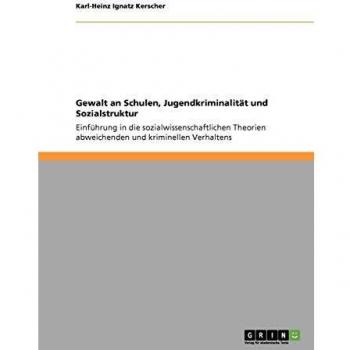 Gewalt an Schulen, Jugendkriminalität und Sozialstruktur: Einführung in die sozialwissenschaftlichen Theorien abweichenden und kriminellen Verhaltens
