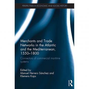 Merchants and Trade Networks in the Atlantic and the Mediterranean 1550-1800