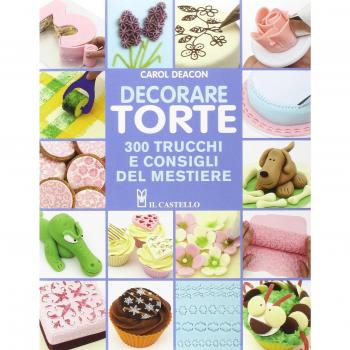 Decorare torte. 300 trucchi e consigli del mestiere. Ediz. illustrata