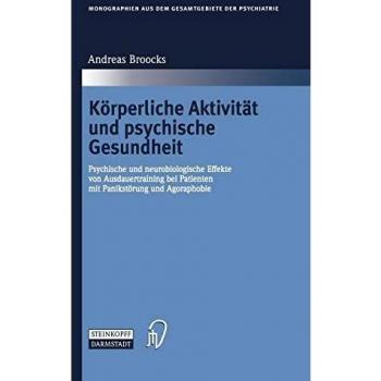 Andreas Broocks Körperliche Aktivität Und Psychische Gesundheit. Psychische Und Neurobiologische Effekte Von Ausdauertraining Bei Patienten Mit Panikstörung Und ... Aus Dem Gesamtgebiete Der Psychiatrie Bd. 99)