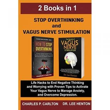 Stop Overthinking and Vagus Nerve Stimulation (2 Books in 1): Life Hacks to End Negative Thinking and Worrying with Proven Tips to Activate Your Vagus Nerve to Manage Anxiety, and Overcome Depression