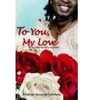TO YOU, MY LOVE: A collection of Love poems