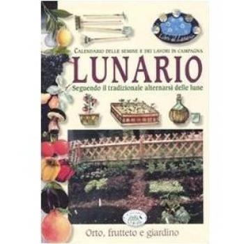 Lunario. Calendario delle semine e dei lavori in campagna. Seguendo il tradizionale alternarsi delle lune