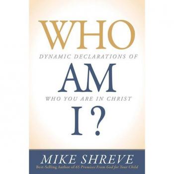 Who Am I? : Dynamic Declarations of Who You Are in Christ, by Mike Shreve