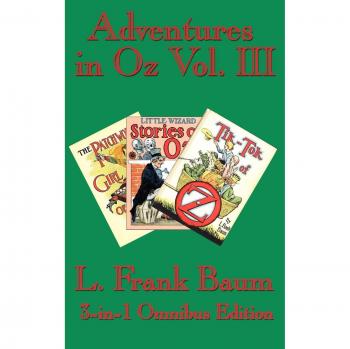 Adventures in Oz Vol. III: The Patchwork Girl of Oz, Little Wizard Stories of Oz, Tik-Tok of Oz