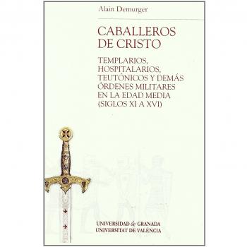 Los caballeros de Cristo: Templarios, hospitalarios, teutónicos y demás órdenes militares en la Edad Media (siglo XI a XVI).