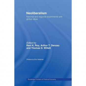 Neoliberalism National and Regional Experiments with Global Ideas by Ravi K. Roy