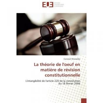 La théorie de l'oeuf en matière de révision constitutionnelle: L'intangibilité de l'article 220 de la constitution du 18 février 2006: L'intangibilite ... 220 de la constitution du 18 fevrier 2006