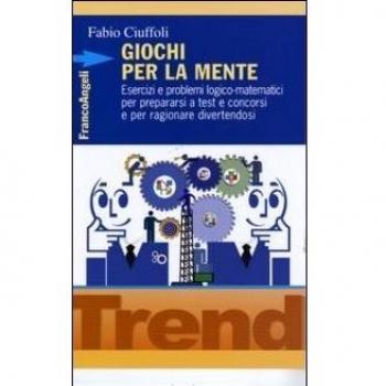 Giochi per la mente. Esercizi e problemi logico-matematici per prepararsi a test e concorsi e per ragionare divertendosi