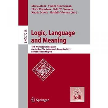 Logic, Language and Meaning: 18th Amsterdam Colloquium, Amsterdam, The Netherlands, December 19-21, 2011, Revised Selected Papers (Lecture Notes in Computer Science)