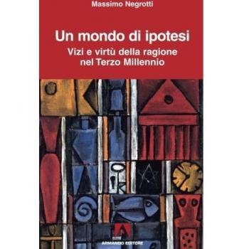 Un mondo di ipotesi. Vizi e virtù della ragione nel terzo millennio