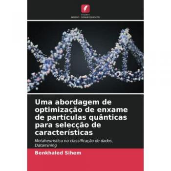 Uma abordagem de optimização de enxame de partículas quânticas para selecção de características: Metaheurística na classificação de dados, Datamining