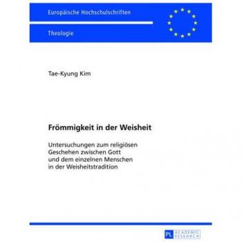 Frömmigkeit in der Weisheit: Untersuchungen zum religiösen Geschehen zwischen Gott und dem einzelnen Menschen in der Weisheitstradition