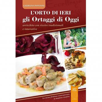 L'orto di ieri gli ortaggi di oggi. Arricchito con ricette tradizionali e ...