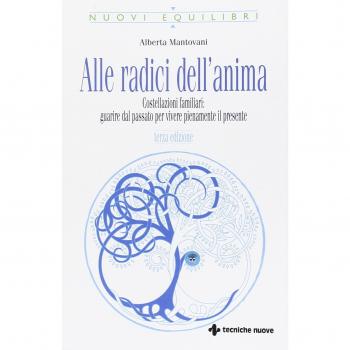 Alle radici dell'anima. Costellazioni familiari: guarire dal passato per vivere pienamente il presente