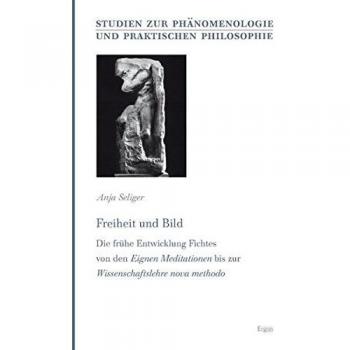 Freiheit und Bild: Die frühe Entwicklung Fichtes von den Eignen Meditationen bis zur Wissenschaftslehre nova methodo