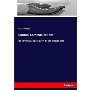Spiritual Communications: Presenting a Revelation of the Future Life