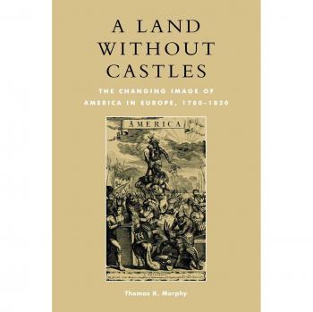 A Land without Castles: The Changing Image of America in Europe, 1780-1830