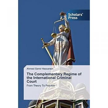 The Complementary Regime of the International Criminal Court: From Theory To Practice