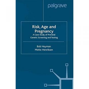 Risk age and pregnancy a case study of prenatal genetic screening and testing