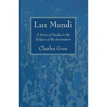 Lux Mundi: A Series of Studies in the Religion of the Incarnation