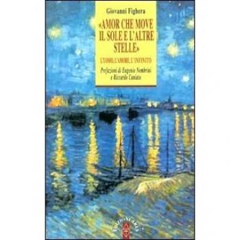 «Amor che move il sole e l'altre stelle». L'uomo, l'amore, l'Infinito