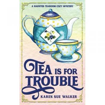 Tea is for Trouble: A Haunted Tearoom Cozy Mystery with Recipes