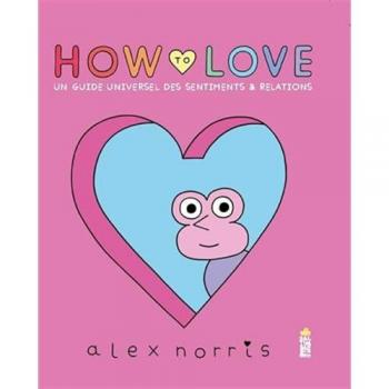 How to love : un guide universel des sentiments & relations