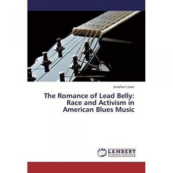 The Romance of Lead Belly: Race and Activism in American Blues Music