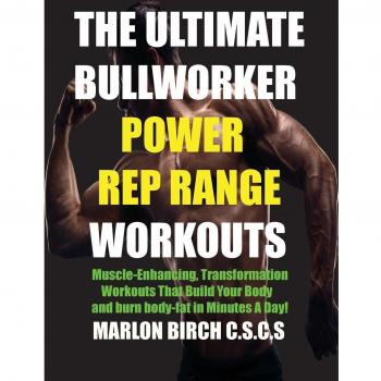 The Ultimate Bullworker Power Rep Range Workouts: Muscle-Enhancing Transformation Workouts That Build Your Body in Minutes A Day!
