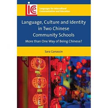 Language, Culture and Identity in Two Chinese Community Schools: More than One Way of Being Chinese? (Languages for Intercultural Communication and Education, 35)