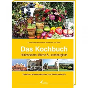 Das Kochbuch Hildesheimer Börde & Leinebergland: Zwischen Nonnenhäubchen und Pastorenfleisch