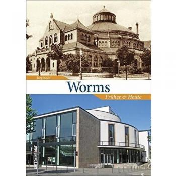 Worms früher und heute, Der Wandel der Stadt Worms in 55 faszinierenden Bildpaaren, die spannende Vergleiche zwischen einst und jetzt ermöglichen