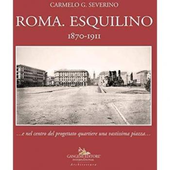 Roma. Esquilino 1870-1911 …e nel centro del progettato quartiere una vastissima piazza…