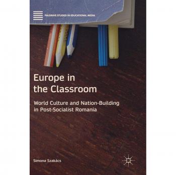 Europe in the Classroom: World Culture and Nation-Building in Post-Socialist Romania
