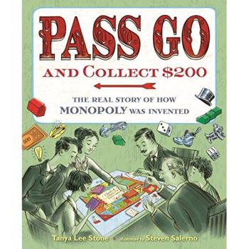 Pass Go and Collect 200 The Real Story of How Monopoly Was Invented by Tanya Lee Stone & Illustrated by Steven Salerno